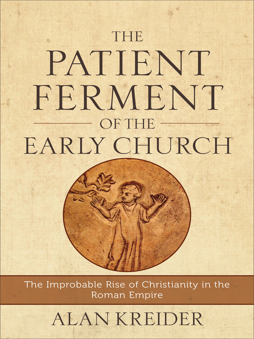 Title details for The Patient Ferment of the Early Church by Alan Kreider - Available
